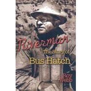 Riverman : The Story of Bus Hatch