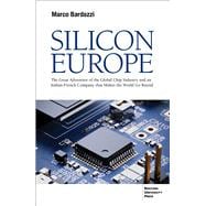 Silicon Europe The Great Adventure of the Global Chip Industry and an Italian-French Company that Makes the World Go Round