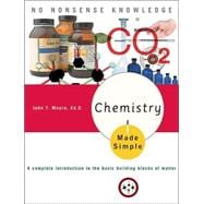 Chemistry Made Simple A Complete Introduction to the Basic Building Blocks of Matter
