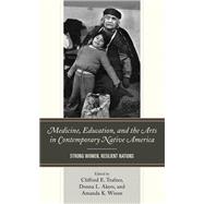 Medicine, Education, and the Arts in Contemporary Native America Strong Women, Resilient Nations