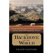 The Backbone of the World A Portrait of the Vanishing West Along the Continental Divide