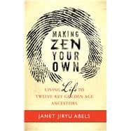 Making Zen Your Own : Giving Life to Twelve Key Golden Age Ancestors