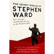 The Secret Worlds of Stephen Ward Sex, Scandal, and Deadly Secrets in the Profumo Affair