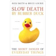 Slow Death by Rubber Duck The Secret Danger of Everyday Things