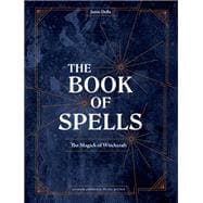 The Book of Spells The Magick of Witchcraft [A Spell Book for Witches]