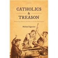 Catholics and Treason Martyrology, Memory, and Politics in the Post-Reformation