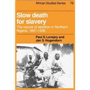 Slow Death for Slavery: The Course of Abolition in Northern Nigeria 1897â€“1936