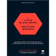 The Little Black Book of Decision Making Making Complex Decisions with Confidence in a Fast-Moving World