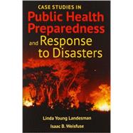 Case Studies in Public Health Preparedness and Response to Disasters