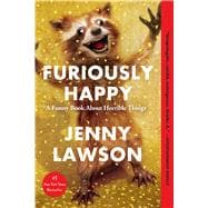 Furiously Happy A Funny Book About Horrible Things