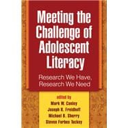 Meeting the Challenge of Adolescent Literacy Research We Have, Research We Need