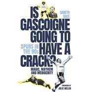 Is Gascoigne Going to Have a Crack? Spurs in the 90s, Magic, Mayhem and Mediocrity