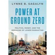 Power at Ground Zero Politics, Money, and the Remaking of Lower Manhattan