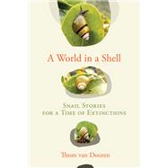 A World in a Shell Snail Stories for a Time of Extinctions