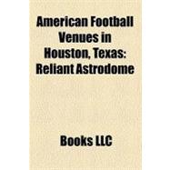 American Football Venues in Houston, Texas : Reliant Astrodome, Reliant Stadium, Robertson Stadium, Rice Stadium