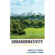 Urbanormativity Reality, Representation, and Everyday Life