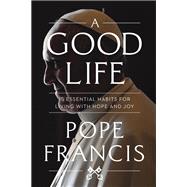 A Good Life 15 Essential Habits for Living with Hope and Joy