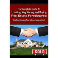 The Complete Guide to Locating, Negotiating, and Buying Real Estate Foreclosures: What Smart Investors Need to Know-explained Simply