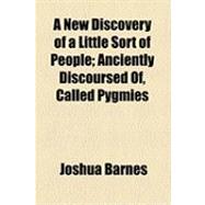A New Discovery of a Little Sort of People: Anciently Discoursed Of, Called Pygmies