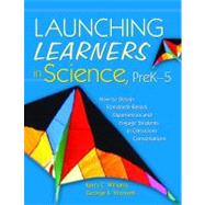 Launching Learners in Science, Prek-5 : How to Design Standards-Based Experiences and Engage Students in Classroom Conversations