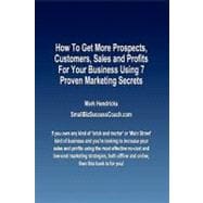 How to Get More Prospects, Customers, Sales and Profits for Your Business Using 7 Proven Marketing Secrets