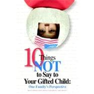 Ten Things NOT to Say to Your Gifted Child : One Family's Perspective