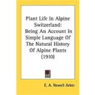 Plant Life in Alpine Switzerland : Being an Account in Simple Language of the Natural History of Alpine Plants (1910)