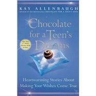 Chocolate for a Teen's Dreams Heartwarming Stories About Making Your Wishes Come True
