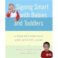 Signing Smart with Babies and Toddlers A Parent's Strategy and Activity Guide