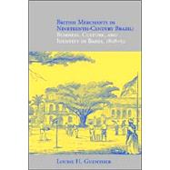 British Merchants in Nineteenth-Century Brazil : Business,Culture,And Identity in Bahia,1808-50