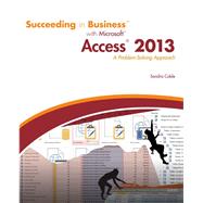 Succeeding in Business with Microsoft Access 2013: A Problem-Solving Approach