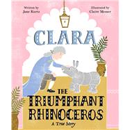 Clara the Triumphant Rhinoceros A True Story