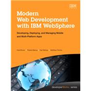 Modern Web Development with IBM WebSphere Developing, Deploying, and Managing Mobile and Multi-Platform Apps