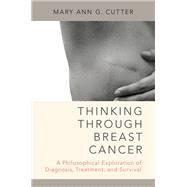 Thinking Through Breast Cancer A Philosophical Exploration of Diagnosis, Treatment, and Survival