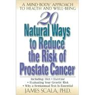 20 Natural Ways to Reduce the Risk of Prostate Cancer : A Mind-Body Approach to Health and Well-Being