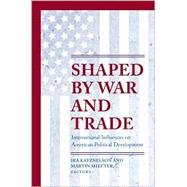 Shaped by War and Trade : International Influences on American Political Development
