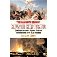 The Mammoth Book of How It Happened: Eyewitness Accounts of Great Historical Moments from 2700 Bc to Ad 2005