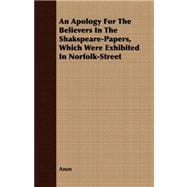 An Apology for the Believers in the Shakspeare-papers, Which Were Exhibited in Norfolk-street