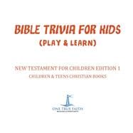 Bible Trivia for Kids (Play & Learn) | New Testament for Children Edition 1 | Children & Teens Christian Books