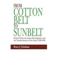 From Cotton Belt to Sunbelt Federal Policy, Economic Development, and the Transformation of the South, 1938-1980