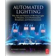 Automated Lighting : The Art and Science of Moving Light in Theatre, Live Performance, Broadcast, and Entertainment