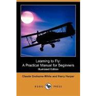 Learning to Fly : A Practical Manual for Beginners