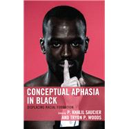 Conceptual Aphasia in Black Displacing Racial Formation