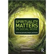 Spirituality Matters in Social Work: Connecting Spirituality, Religion, and Practice