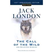 The Call of the Wild and Selected Stories 100th Anniversary Edition