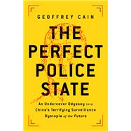 The Perfect Police State An Undercover Odyssey into China's Terrifying Surveillance Dystopia of the Future