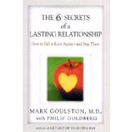 The 6 Secrets of a Lasting Relationship How to Fall in Love Again--and Stay There