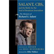 Salant, CBS, And The Battle For The Soul Of Broadcast Journalism The Memoirs Of Richard S. Salant
