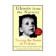 Ghosts from the Nursery : Tracing the Roots of Violence
