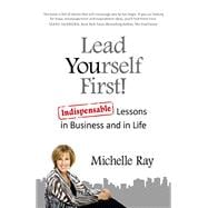 Lead Yourself First!  Indispensable Lessons in Business and in Life